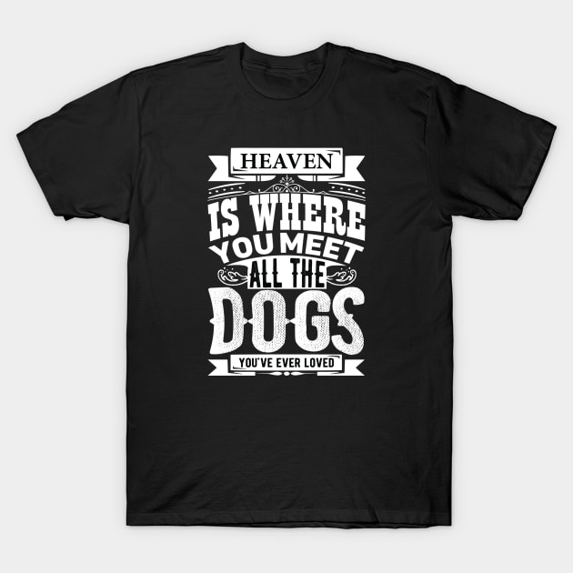 Heaven is Where You Meet All the Dogs You've Ever Loved Gift T-Shirt by Fargo